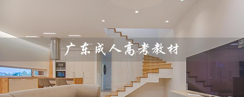 广东成人高考教材（广东成人高考教材如何选择）