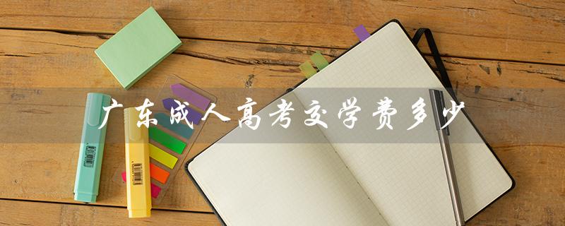广东成人高考交学费多少（广东成人高考报名官网是什么）