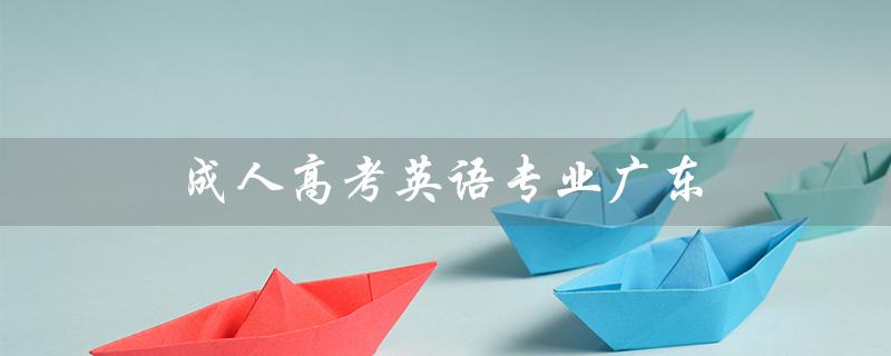成人高考英语专业广东（上外成考英语专业是哪所大学的）