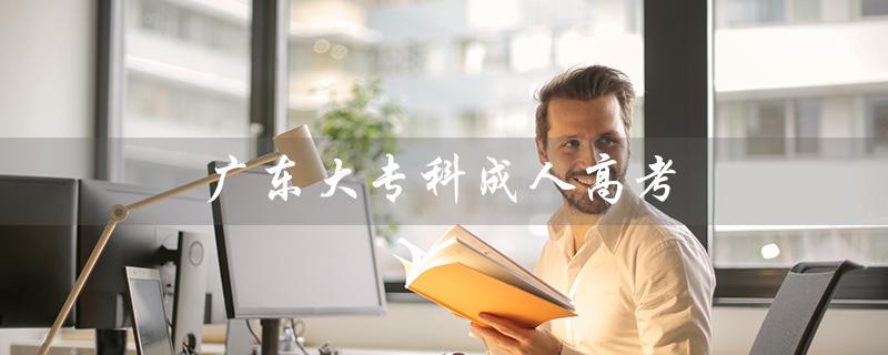 广东大专科成人高考（广东专科大学有哪些学校）