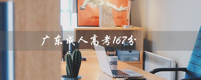 广东成人高考167分（广东成人高考报名官网是什么）