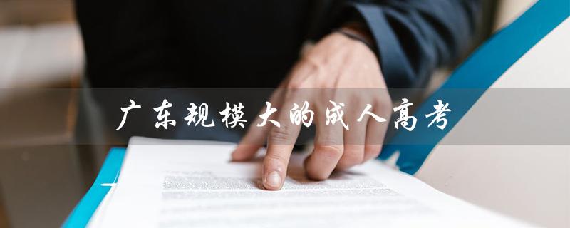 广东规模大的成人高考：开启成人学习新时代
