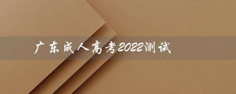 广东成人高考2022测试（2022广东成考分数线）