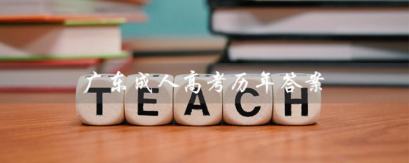 广东成人高考历年答案（广东成人高考报名官网是什么）