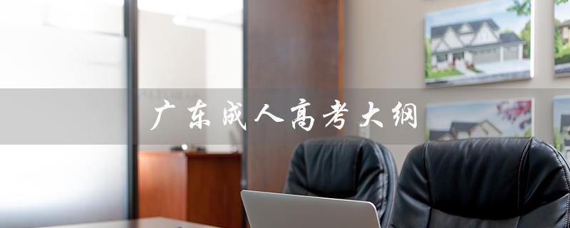 广东成人高考大纲（广东成考有哪些大学）