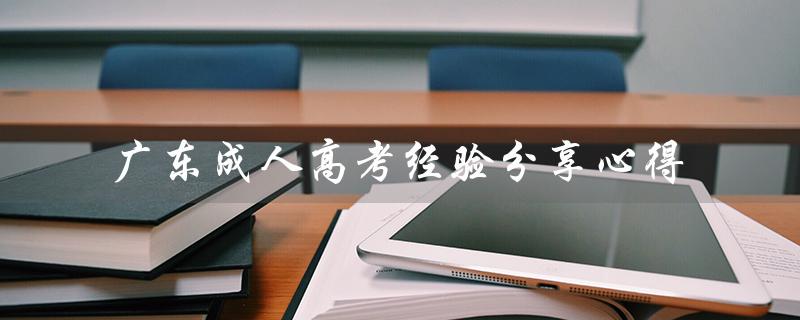 广东成人高考经验分享心得（如何高效备考与应对考试技巧）