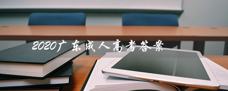 2020广东成人高考答案（2020年成考答案是什么）