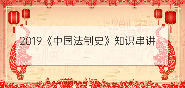 2019《中国法制史》知识串讲（二）
