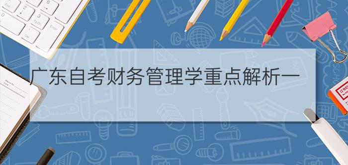 广东自考财务管理学重点解析一