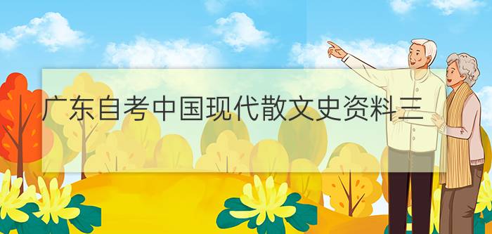 广东自考中国现代散文史资料三